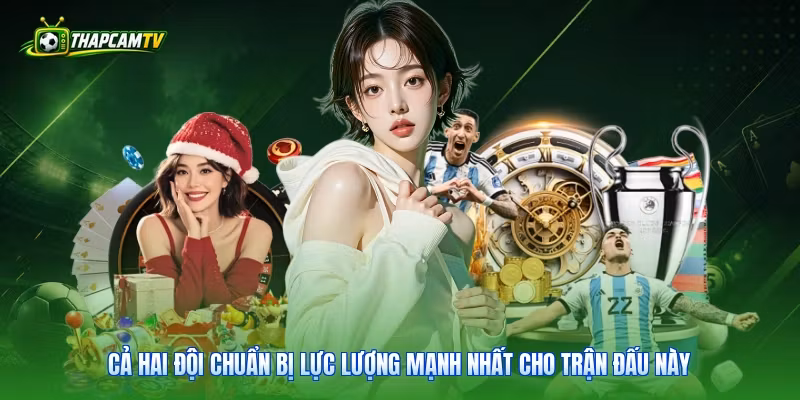 Cả hai đội chuẩn bị lực lượng mạnh nhất cho trận đấu này