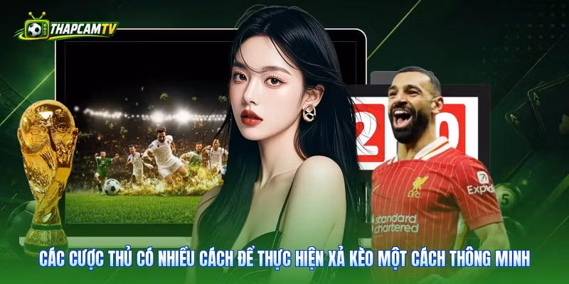 Các cược thủ có nhiều cách để thực hiện xả kèo một cách thông minh