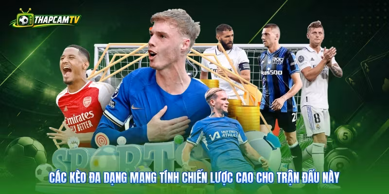 Các kèo đa dạng mang tính chiến lược cao cho trận đấu này