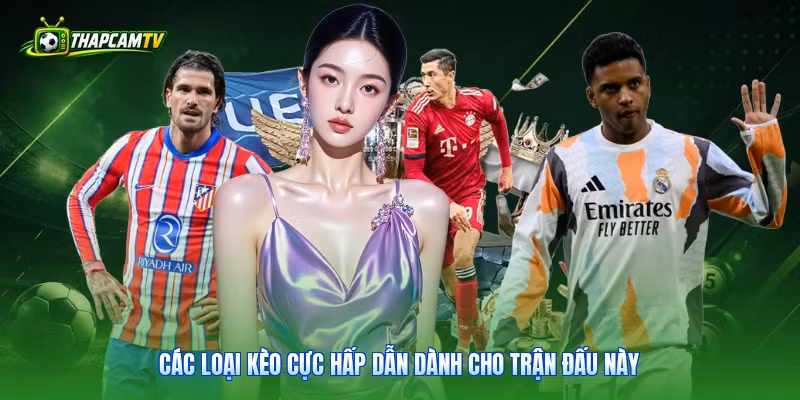 Các loại kèo cực hấp dẫn dành cho trận đấu này