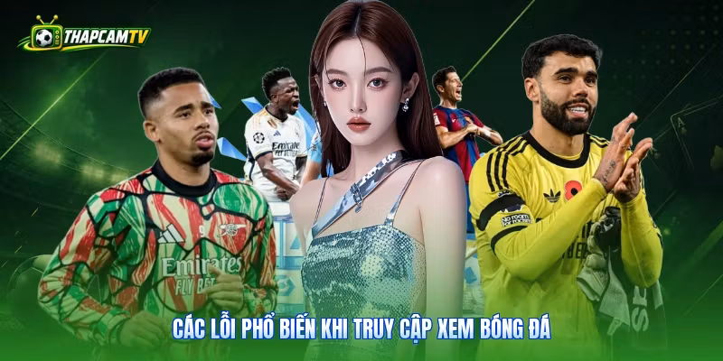 Các lỗi phổ biến khi truy cập xem bóng đá