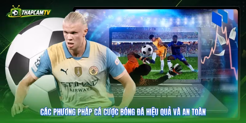 Các phương pháp cá cược bóng đá hiệu quả và an toàn