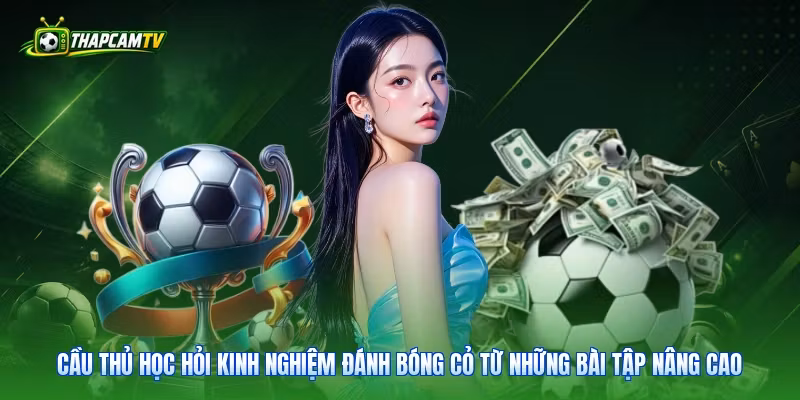 Cầu thủ học hỏi kinh nghiệm đánh bóng cỏ từ những bài tập nâng cao 