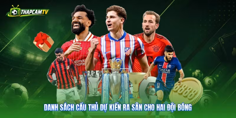 Danh sách cầu thủ dự kiến ra sân cho hai đội bóng