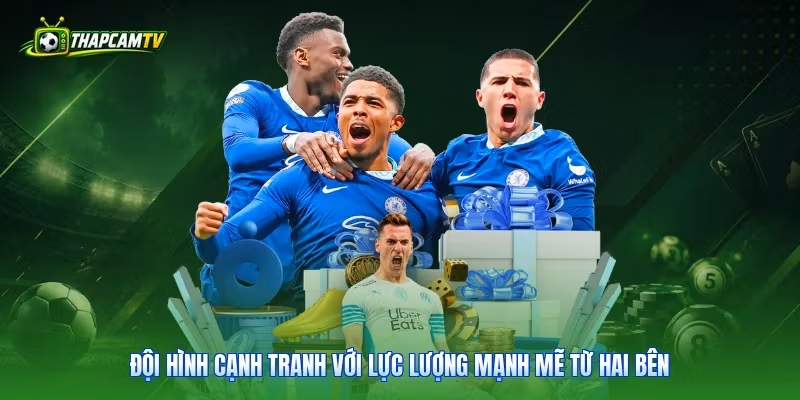 Đội hình cạnh tranh với lực lượng mạnh mẽ từ hai bên