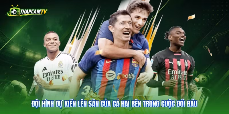Đội hình dự kiến lên sân của cả hai bên trong cuộc đối đầu