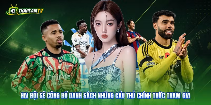 Hai đội sẽ công bố danh sách những cầu thủ chính thức tham gia