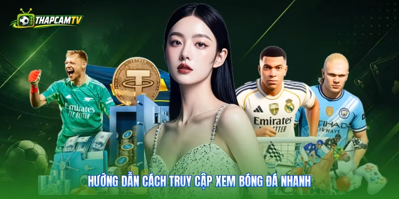 Hướng dẫn cách truy cập xem bóng đá nhanh