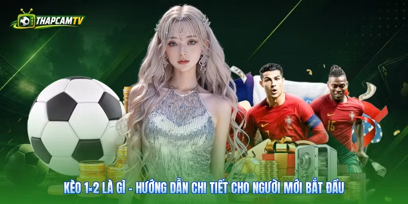 Kèo 1×2 Là Gì – Hướng Dẫn Chi Tiết Cho Người Mới Bắt Đầu