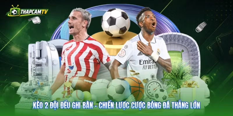 Kèo 2 Đội Đều Ghi Bàn – Chiến Lược Cược Bóng Đá Thắng Lớn