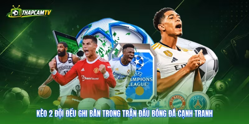 Kèo 2 đội đều ghi bàn trong trận đấu bóng đá cạnh tranh