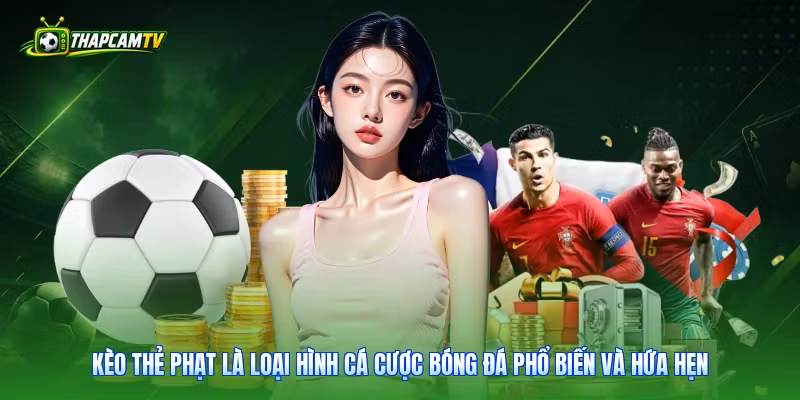 Kèo thẻ phạt là loại hình cá cược bóng đá phổ biến và hứa hẹn