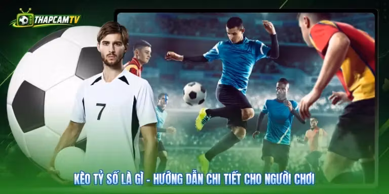 Kèo Tỷ Số Là Gì - Hướng Dẫn Chi Tiết Cho Người Chơi