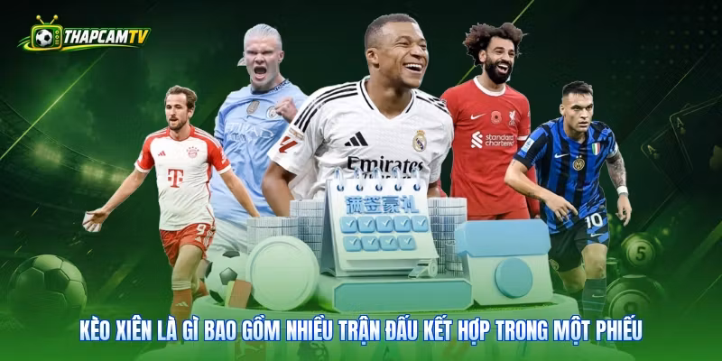 Kèo xiên là gì bao gồm nhiều trận đấu kết hợp trong một phiếu