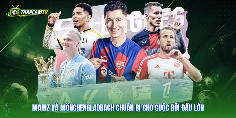 Mainz và Mönchengladbach chuẩn bị cho cuộc đối đầu lớn 