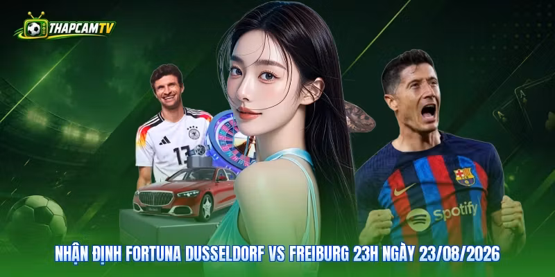 Nhận Định Fortuna Dusseldorf Vs Freiburg 23H Ngày 23/08/2026