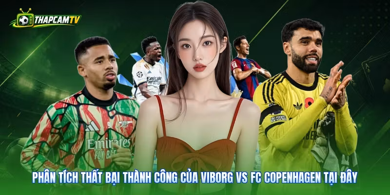 Phân tích thất bại thành công của Viborg vs FC Copenhagen tại đây 