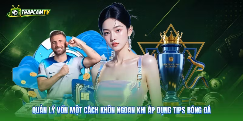 Quản lý vốn một cách khôn ngoan khi áp dụng tips bóng đá