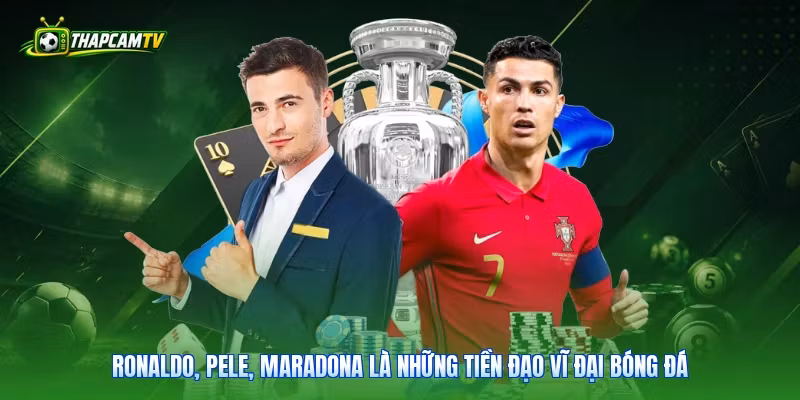 Ronaldo, Pele, Maradona là những tiền đạo vĩ đại bóng đá 