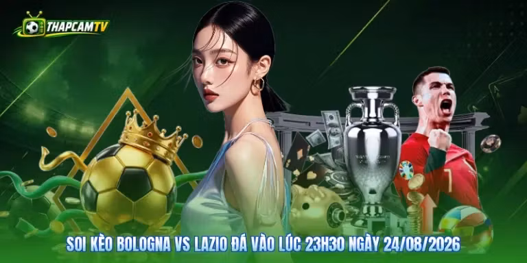Soi Kèo Bologna Vs Lazio Đá Vào Lúc 23H30 Ngày 24/08/2026