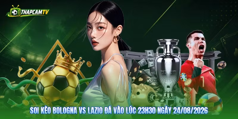 Soi Kèo Bologna Vs Lazio Đá Vào Lúc 23H30 Ngày 24/08/2026