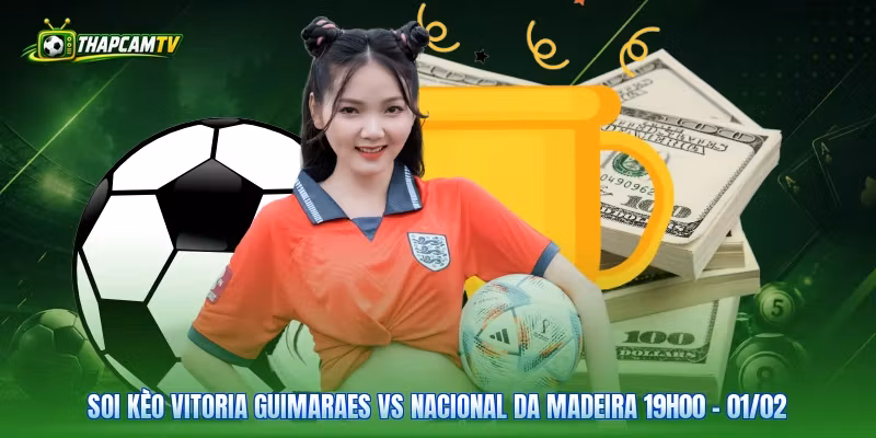 Soi Kèo Vitoria Guimaraes Vs Nacional Da Madeira 19H00 - 01/02