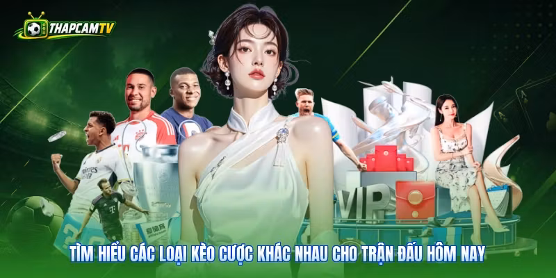 Tìm hiểu các loại kèo cược khác nhau cho trận đấu hôm nay