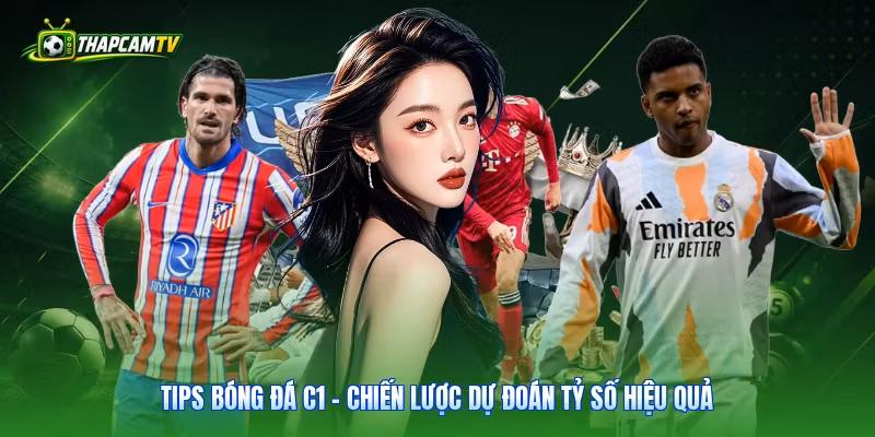 Tips Bóng Đá C1 – Chiến Lược Dự Đoán Tỷ Số Hiệu Quả