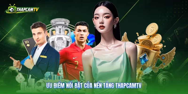 Ưu điểm nổi bật của nền tảng ThapcamTV