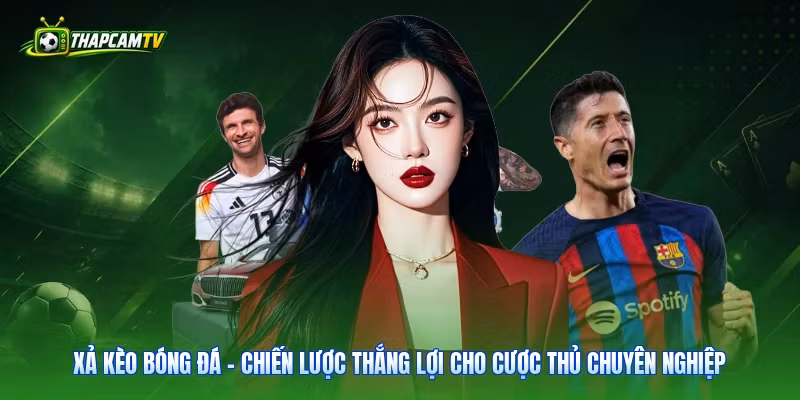 Xả Kèo Bóng Đá – Chiến Lược Thắng Lợi Cho Cược Thủ Chuyên Nghiệp